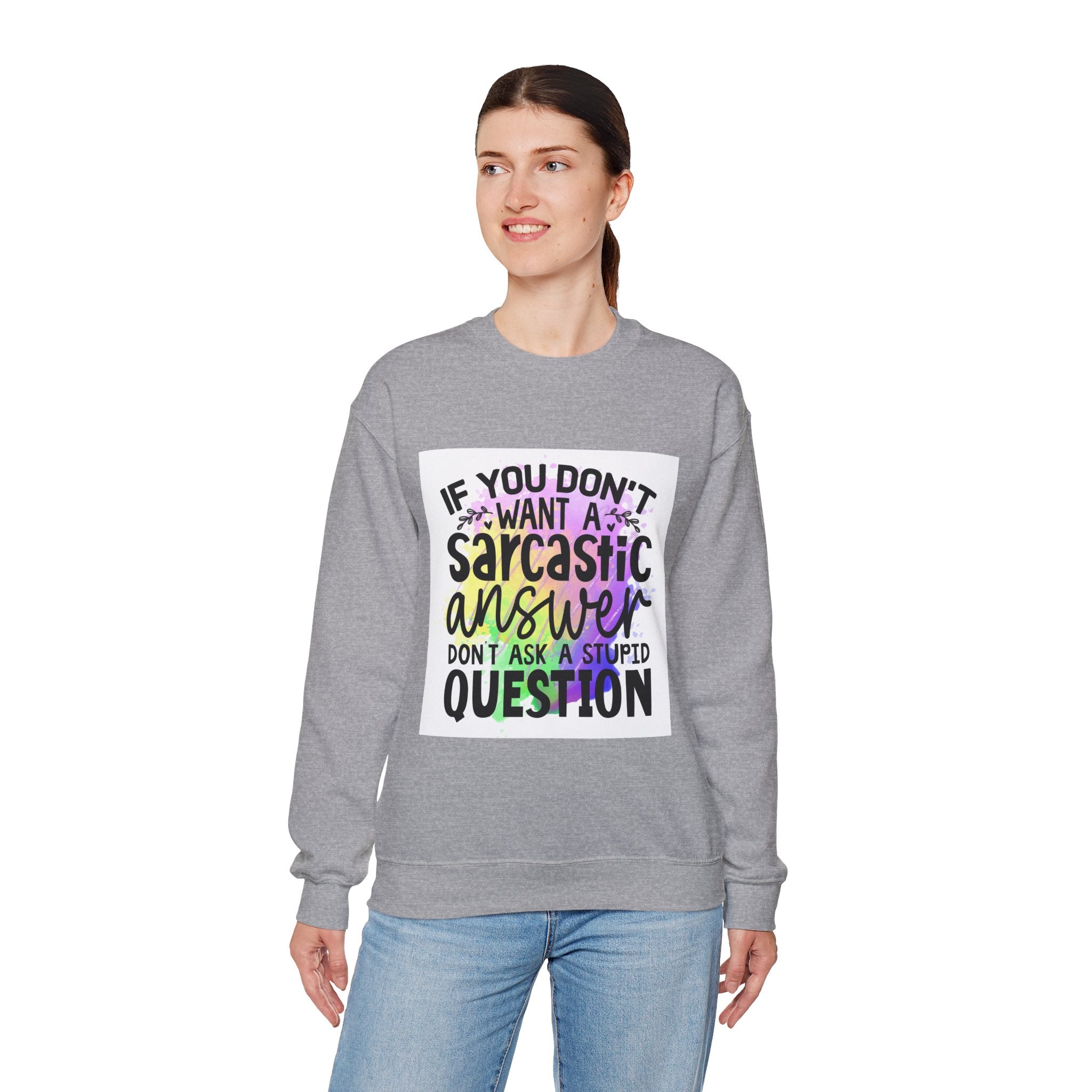 If you don’t want a sarcastic answer, don’t ask a stupid question Colorful Quote Unisex Sweatshirt - Casual Humor Apparel, Gift for Friends, Family