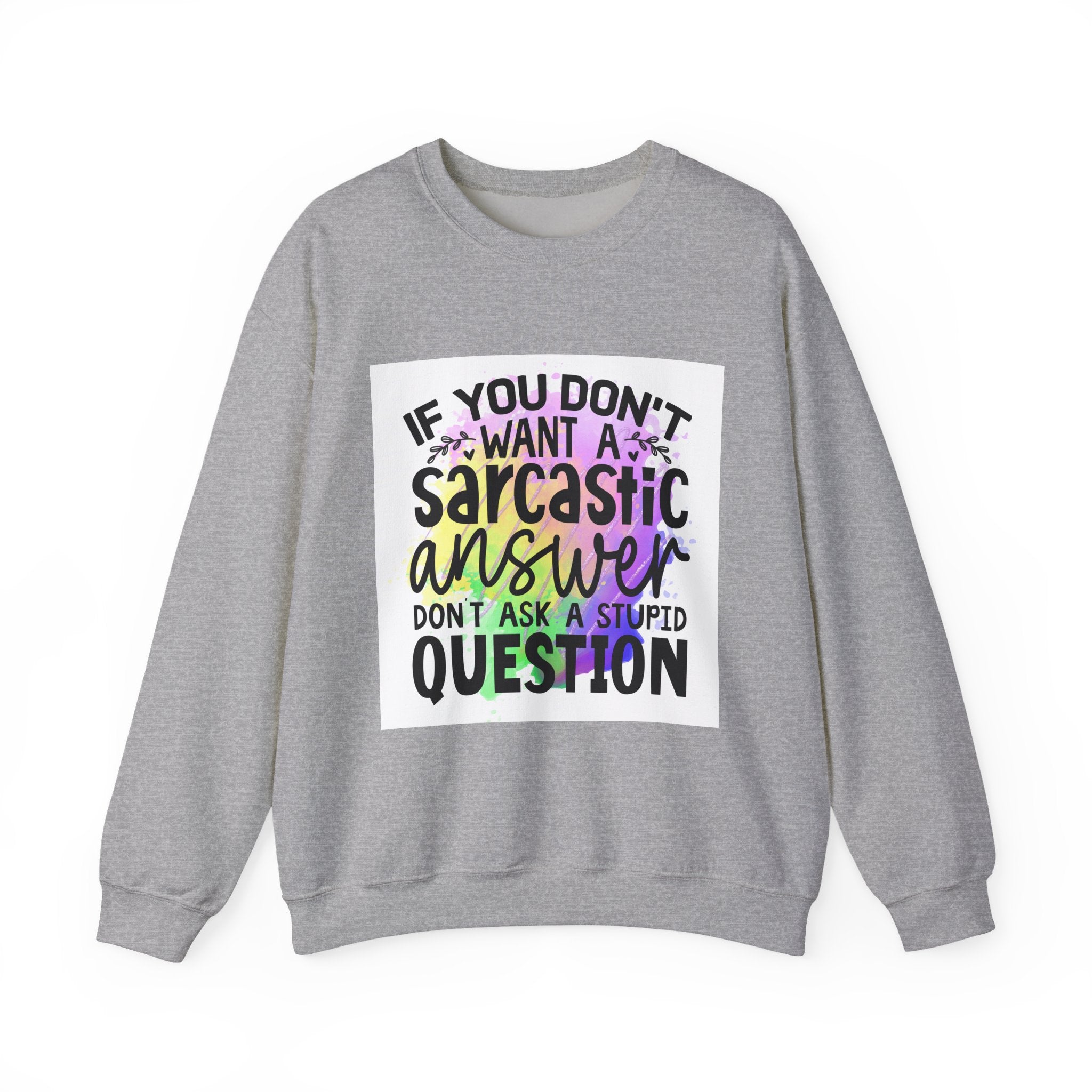 If you don’t want a sarcastic answer, don’t ask a stupid question Colorful Quote Unisex Sweatshirt - Casual Humor Apparel, Gift for Friends, Family