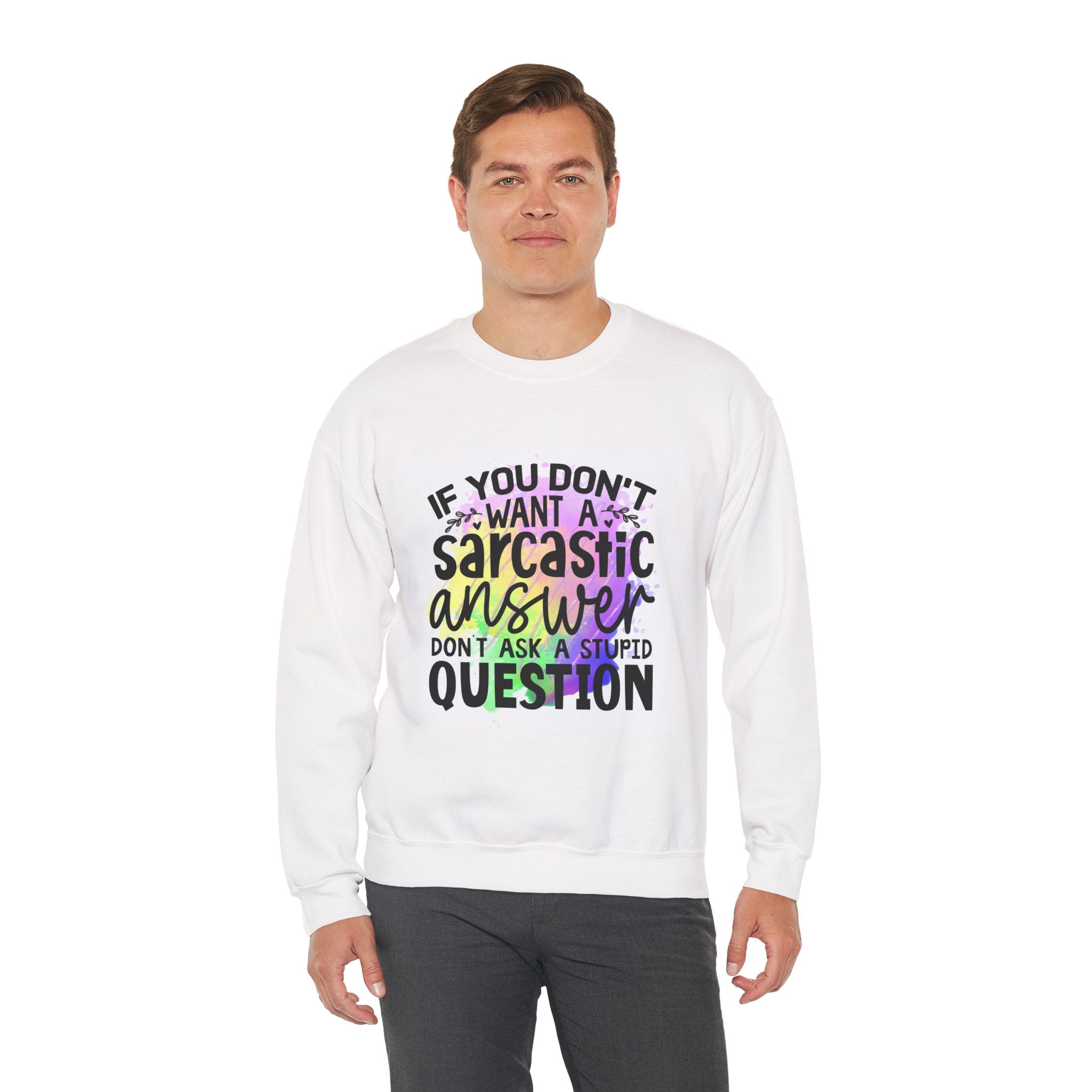 If you don’t want a sarcastic answer, don’t ask a stupid question Colorful Quote Unisex Sweatshirt - Casual Humor Apparel, Gift for Friends, Family