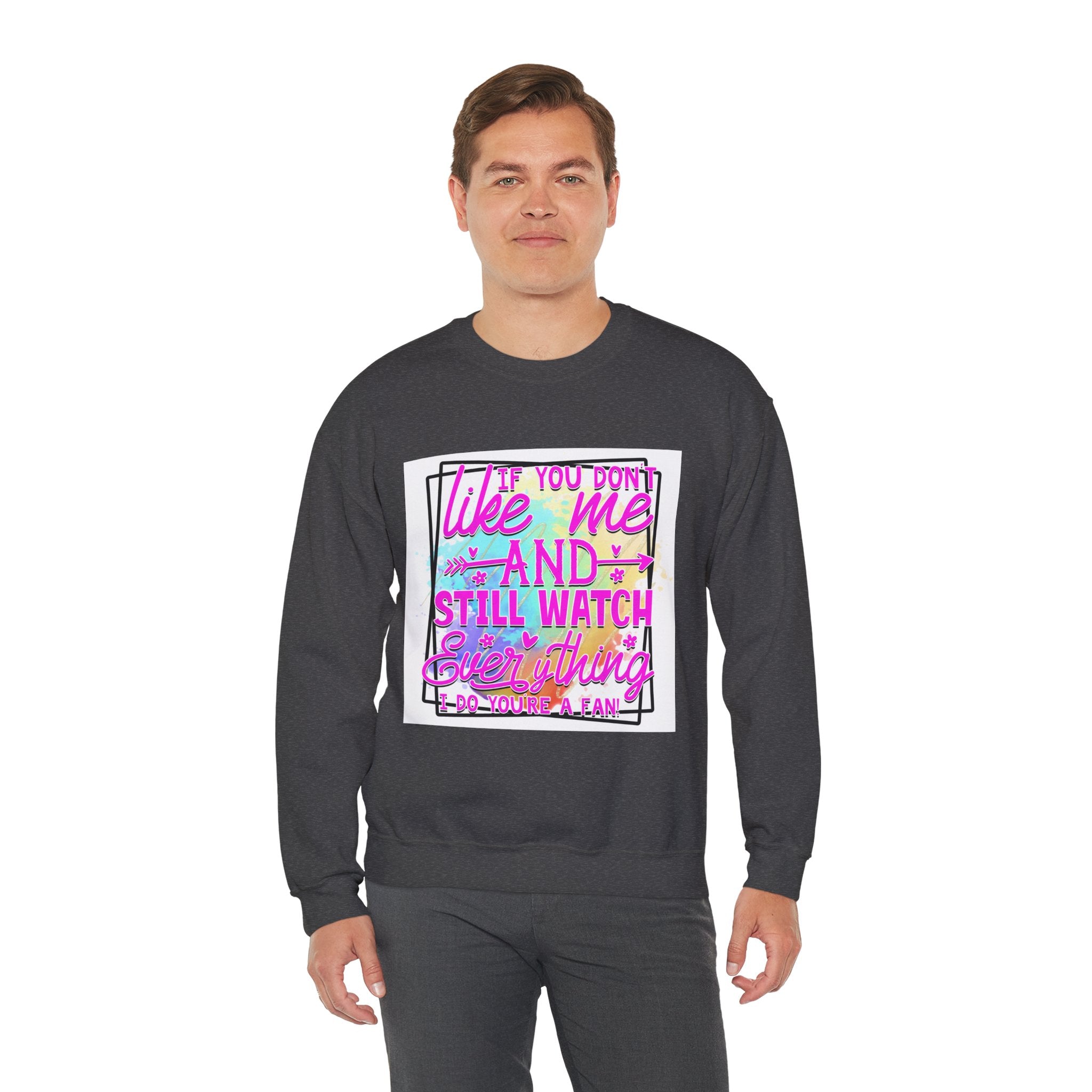 If you don't like me and still watch everything Colorful Quote Unisex Sweatshirt - Casual Humor Apparel, Gift for Friends, Family
