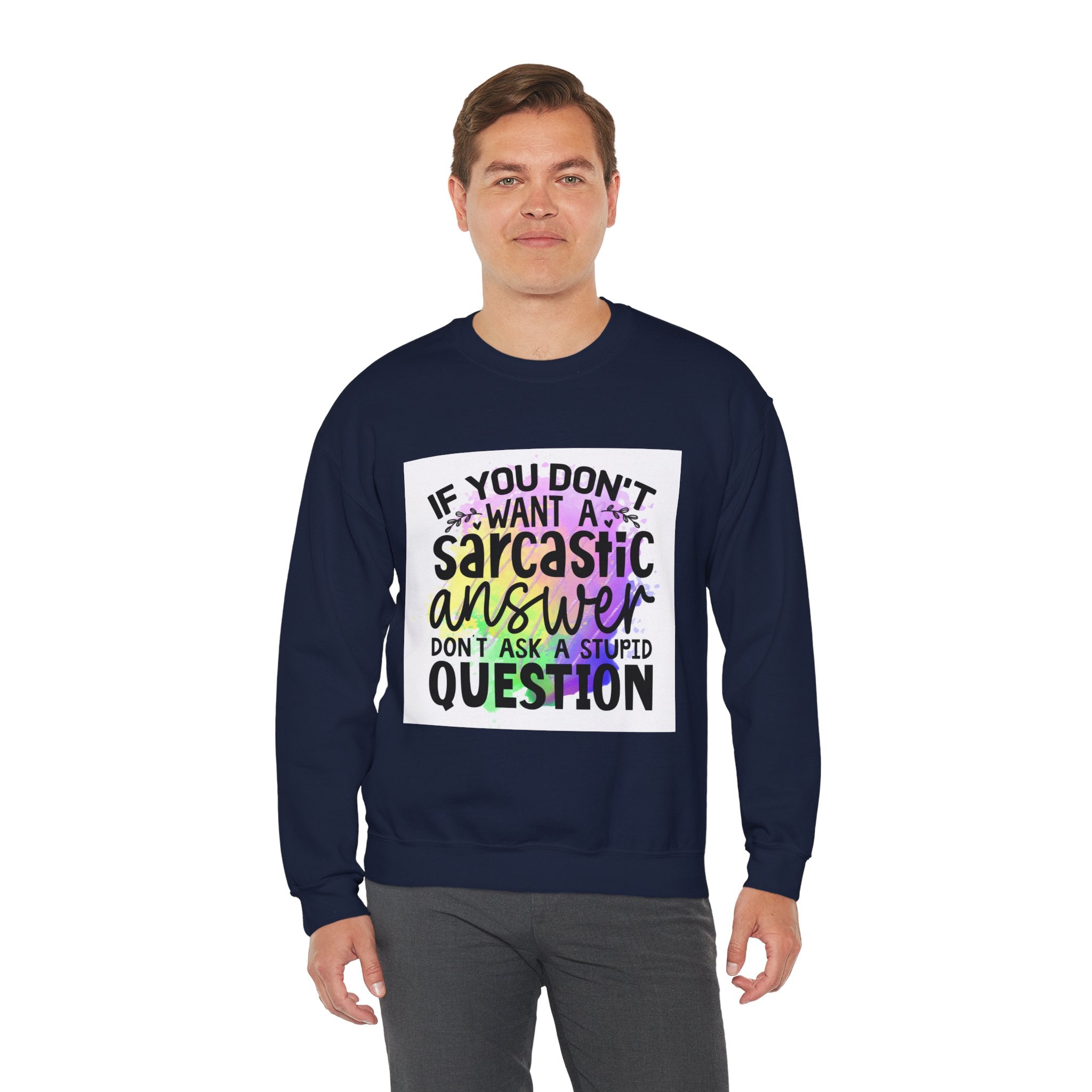 If you don’t want a sarcastic answer, don’t ask a stupid question Colorful Quote Unisex Sweatshirt - Casual Humor Apparel, Gift for Friends, Family