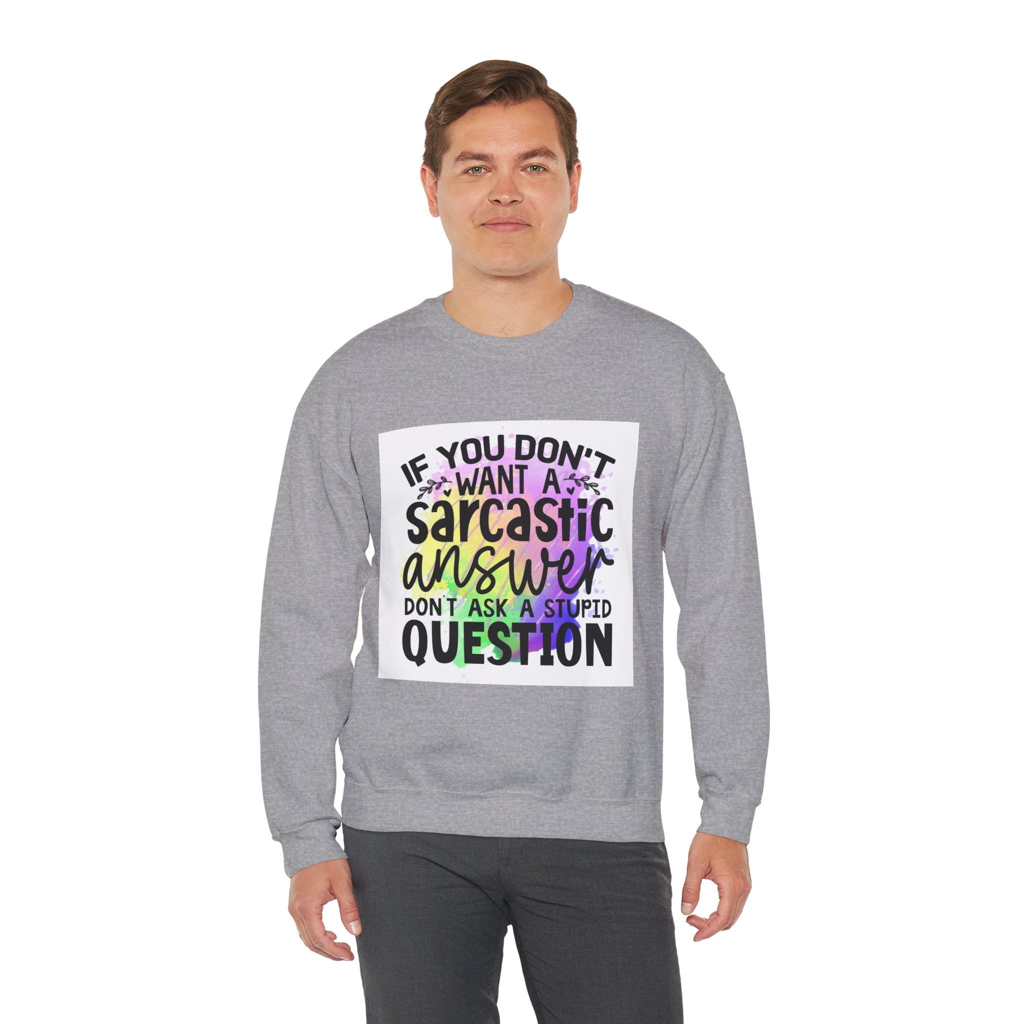 If you don’t want a sarcastic answer, don’t ask a stupid question Colorful Quote Unisex Sweatshirt - Casual Humor Apparel, Gift for Friends, Family