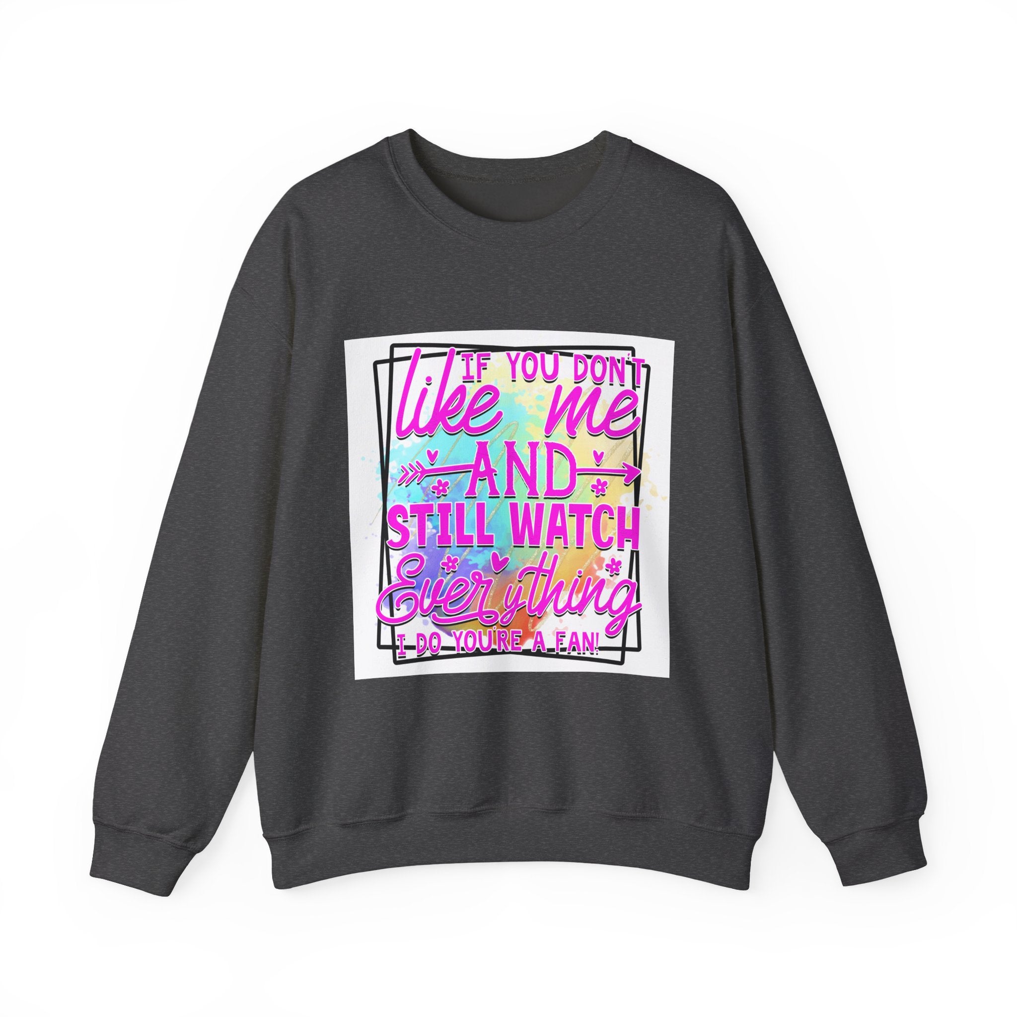 If you don't like me and still watch everything Colorful Quote Unisex Sweatshirt - Casual Humor Apparel, Gift for Friends, Family