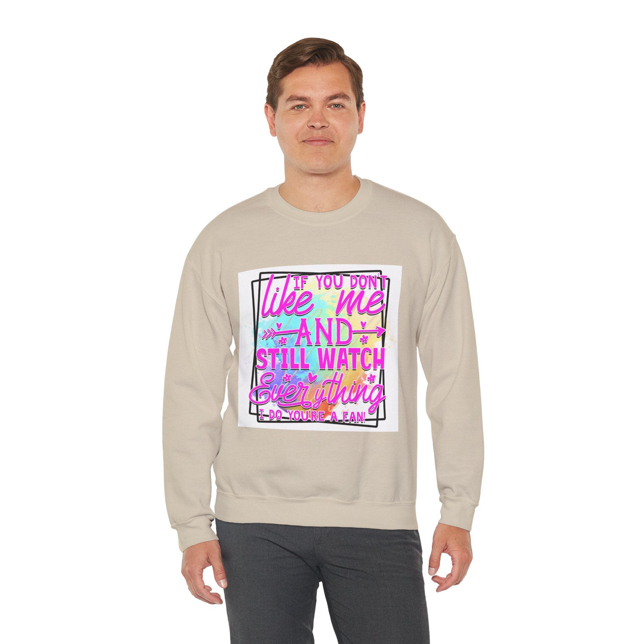 If you don't like me and still watch everything Colorful Quote Unisex Sweatshirt - Casual Humor Apparel, Gift for Friends, Family
