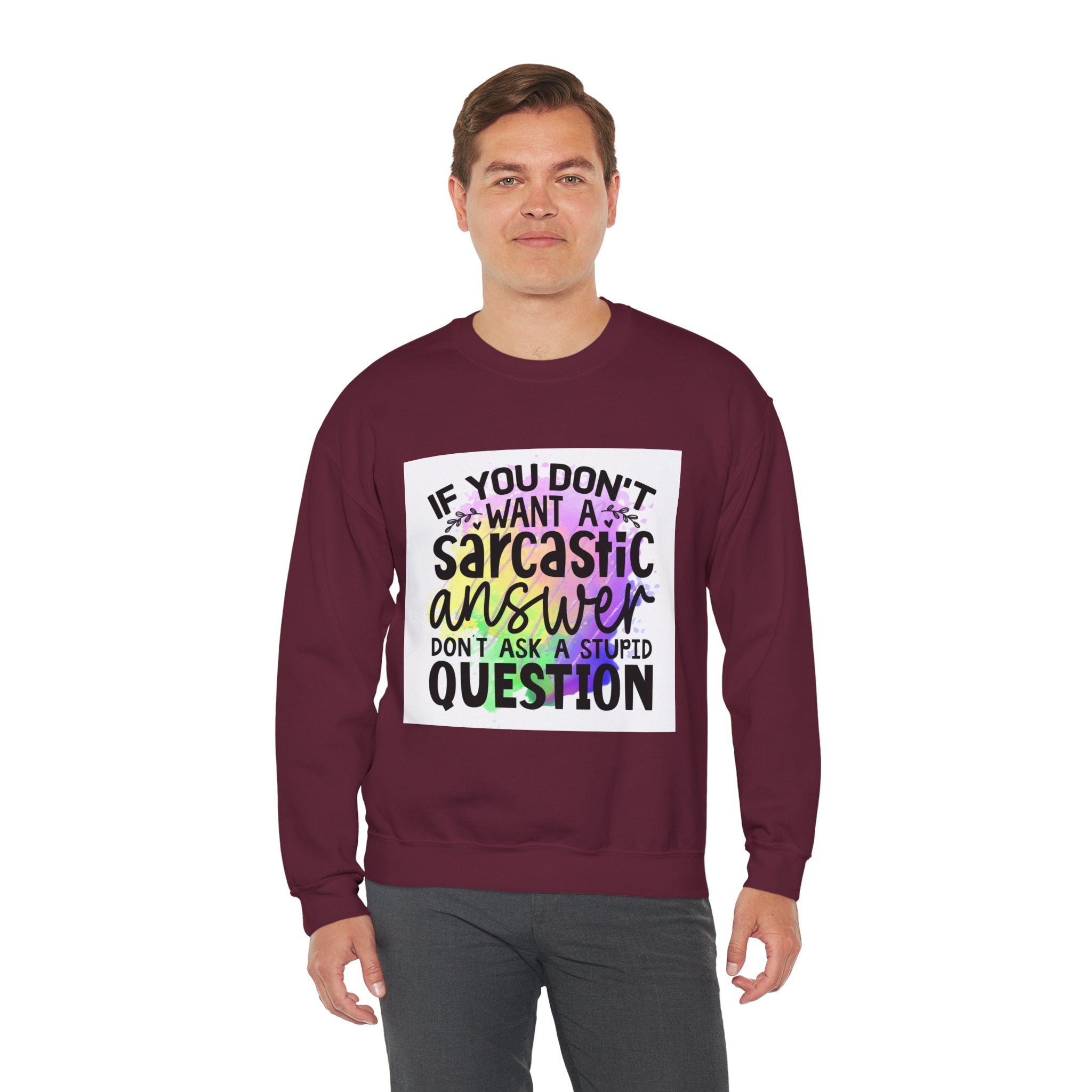 If you don’t want a sarcastic answer, don’t ask a stupid question Colorful Quote Unisex Sweatshirt - Casual Humor Apparel, Gift for Friends, Family