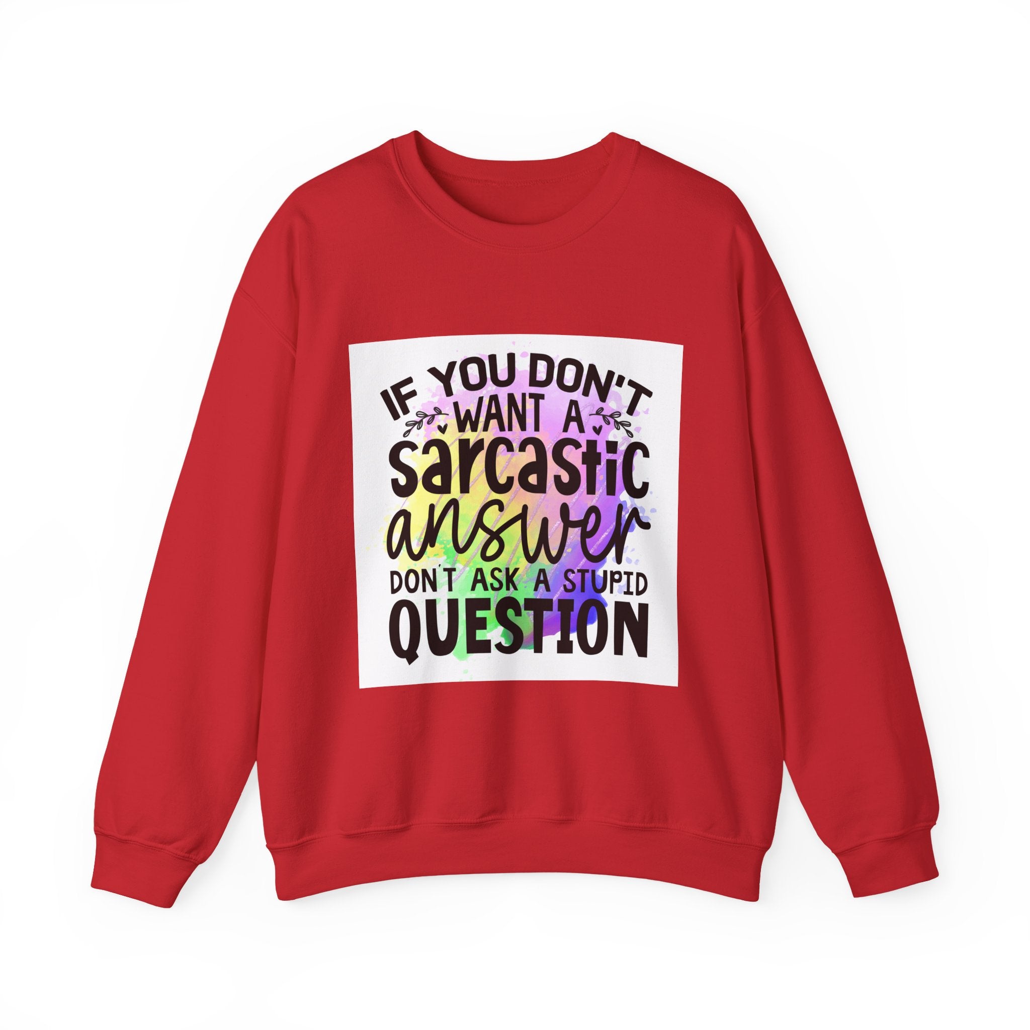 If you don’t want a sarcastic answer, don’t ask a stupid question Colorful Quote Unisex Sweatshirt - Casual Humor Apparel, Gift for Friends, Family