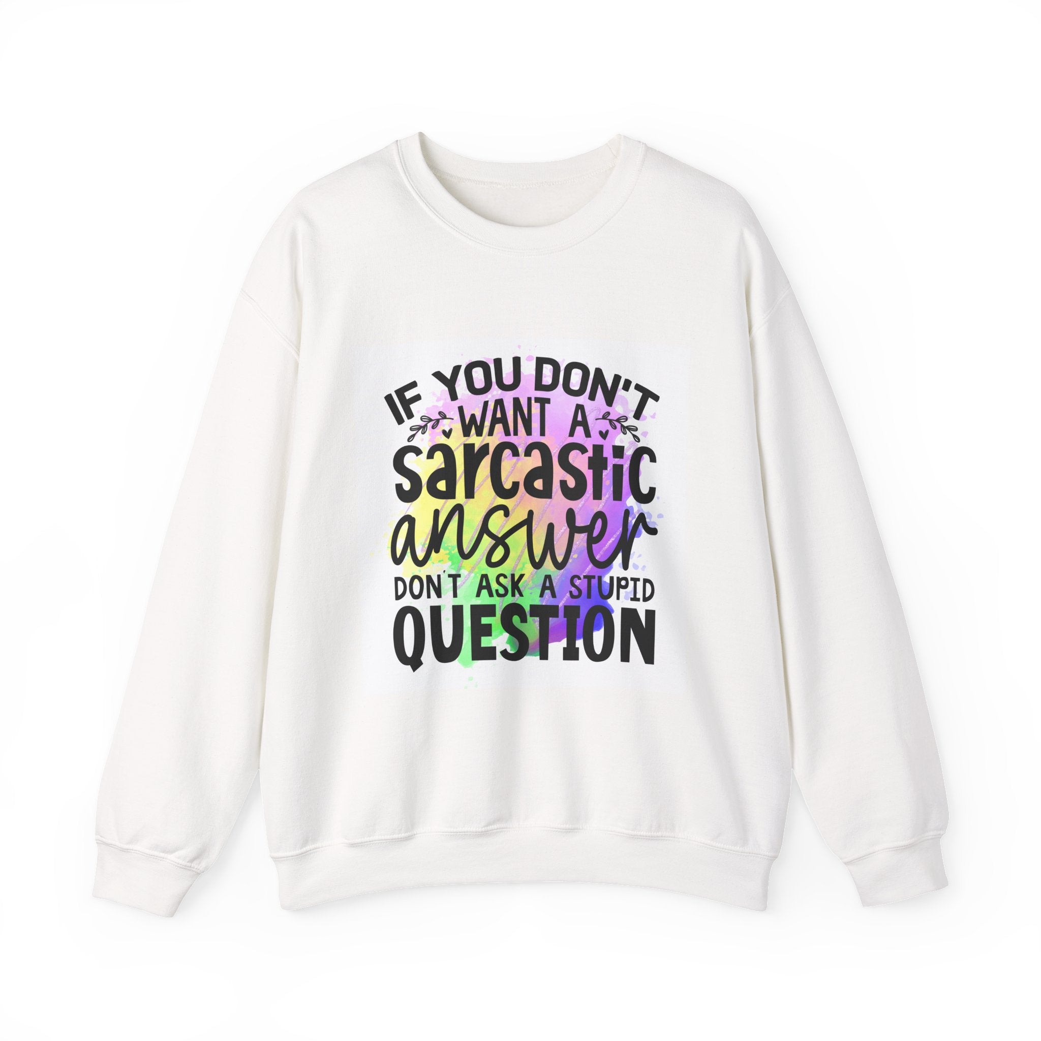 If you don’t want a sarcastic answer, don’t ask a stupid question Colorful Quote Unisex Sweatshirt - Casual Humor Apparel, Gift for Friends, Family