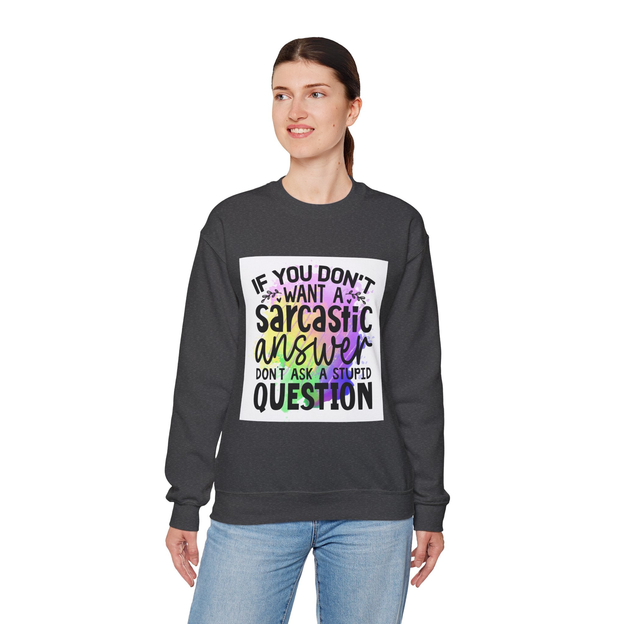 If you don’t want a sarcastic answer, don’t ask a stupid question Colorful Quote Unisex Sweatshirt - Casual Humor Apparel, Gift for Friends, Family