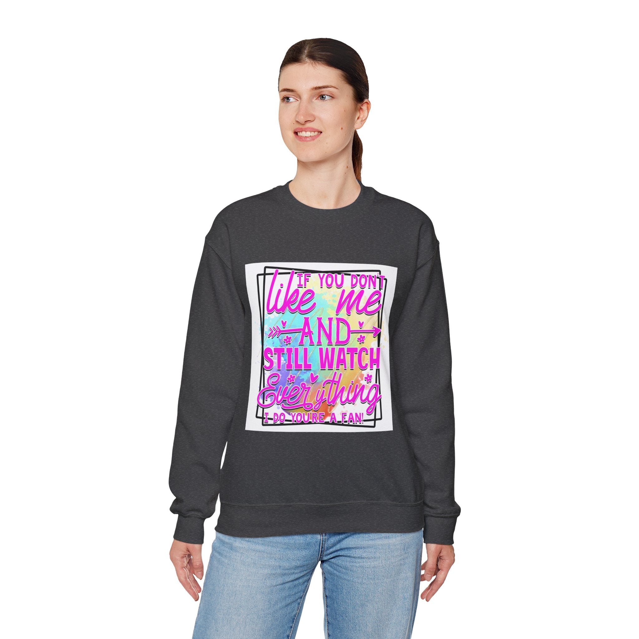 If you don't like me and still watch everything Colorful Quote Unisex Sweatshirt - Casual Humor Apparel, Gift for Friends, Family