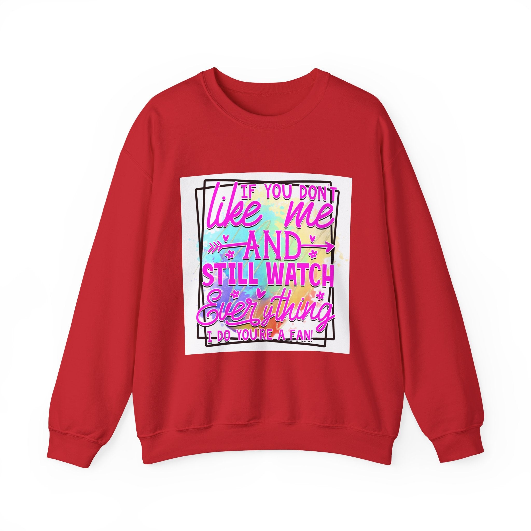 If you don't like me and still watch everything Colorful Quote Unisex Sweatshirt - Casual Humor Apparel, Gift for Friends, Family