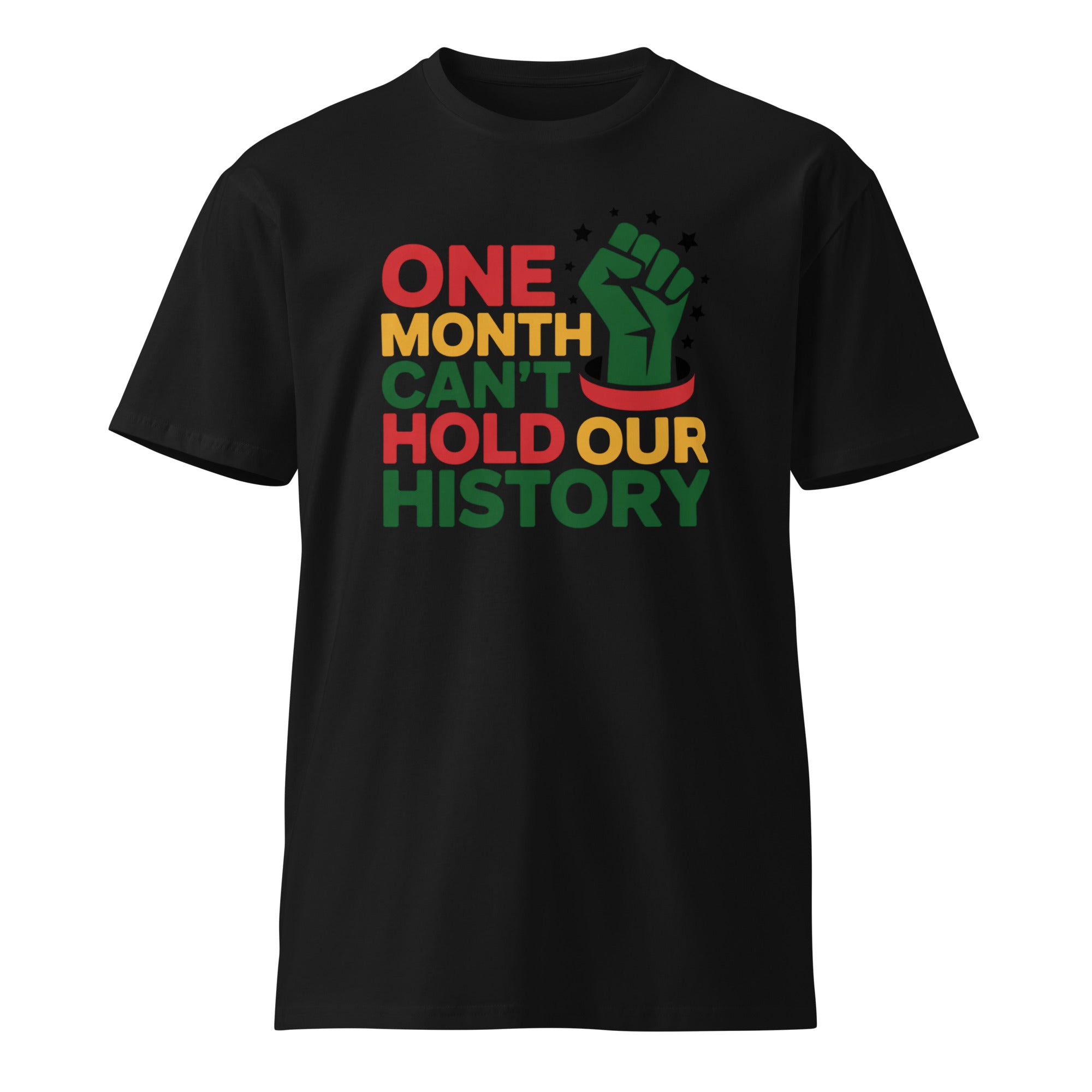 One Month Can't Hold Our History Black Pride Unisex Premium T-shirt | Gallory Hive
