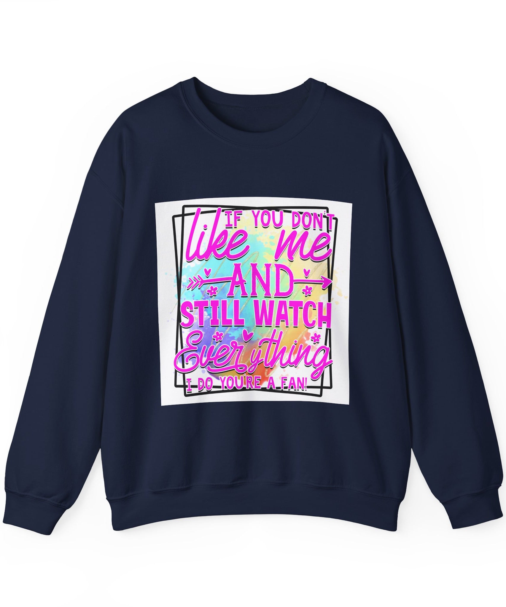 If you don't like me and still watch everything Colorful Quote Unisex Sweatshirt - Casual Humor Apparel, Gift for Friends, Family