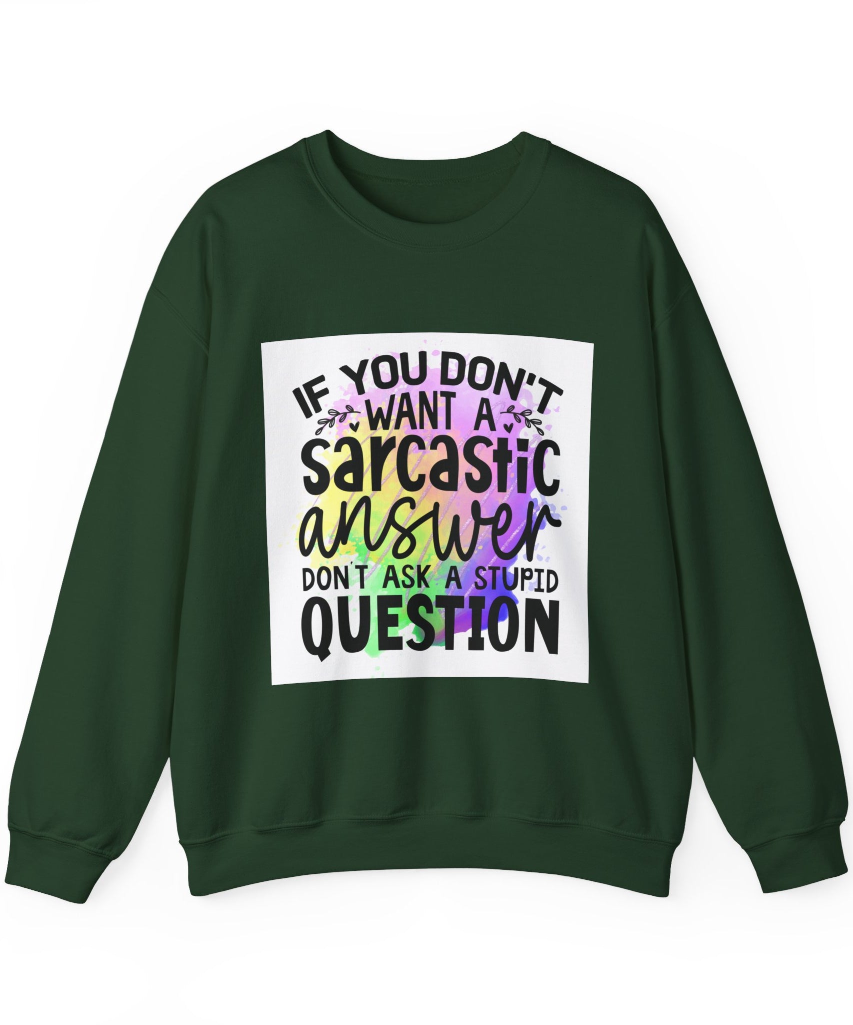 If you don’t want a sarcastic answer, don’t ask a stupid question Colorful Quote Unisex Sweatshirt - Casual Humor Apparel, Gift for Friends, Family