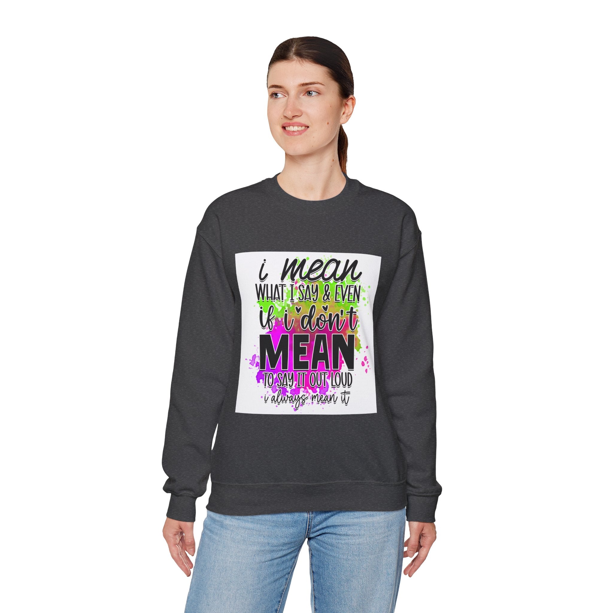 I Mean What I Say Colorful Quote Unisex Sweatshirt - Casual Humor Apparel, Gift for Friends, Family - Gallory Hive