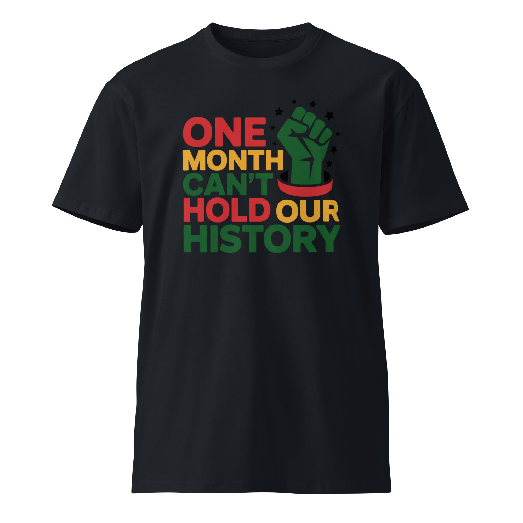 One Month Can't Hold Our History Black Pride Unisex Premium T-shirt | Gallory Hive